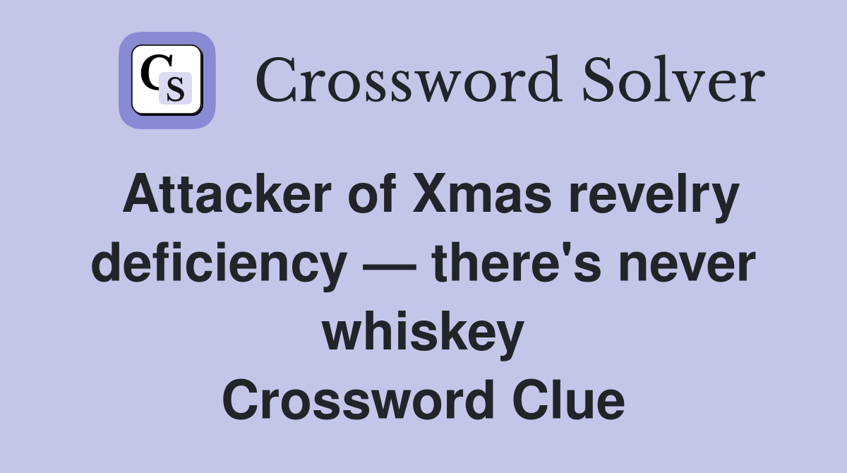 Attacker of Xmas revelry deficiency — there's never whiskey Crossword